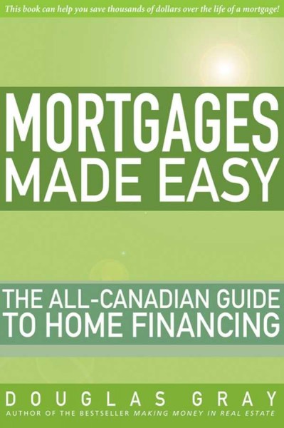 Mortgages made easy : the all-Canadian guide to home financing / by Douglas Gray.