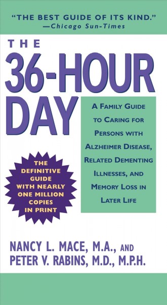 The 36-hour day : a family guide to caring for people with Alzheimer disease, and other dementias, and memory loss in later life / Nancy L. Mace, Peter V. Rabins.