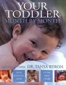 Your Toddler: Month by Month : Your Essential Guide to the First 4 Years / Tanya Byron.
