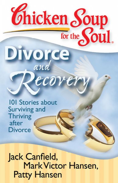 Chicken soup for the soul : divorce and recovery : 101 stories about surviving and thriving after divorce / [compiled by] Jack Canfield, Mark Victor Hansen [and] Patty Hansen.