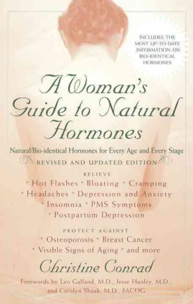 A woman's guide to natural hormones / Christine Conrad ; with forewords by Leo Glland, Jesse Lynn Hanley, and Carolyn V. Shaak.