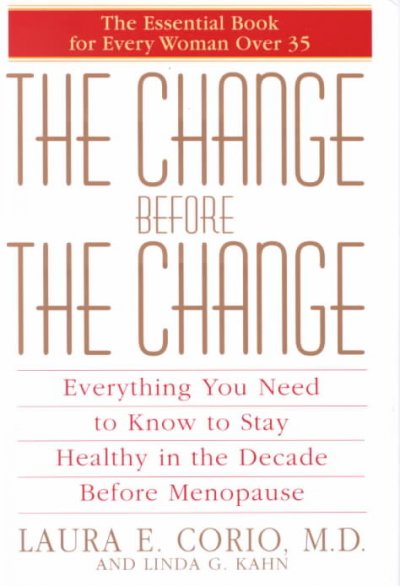 The change before the change : everything you need to know to stay healthy in the decade before menopause / Laura E. Corio and Linda G. Kahn.