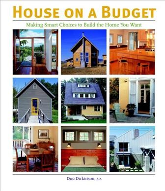 House on a budget : making smart choices to build the home you want / Duo Dickinson.