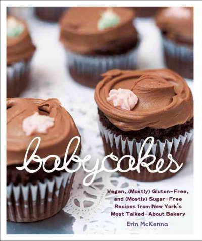 BabyCakes : vegan, gluten-free, and (mostly) sugar-free recipes from New York's most talked-about bakery / Erin McKenna ; with Chris Cechin ; photographs by Tara Donne.