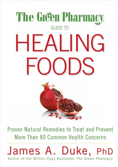 The green pharmacy guide to healing foods : proven natural remedies to treat and prevent more than 80 common health concerns / James A. Duke.