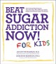 Beat sugar addiction now! for kids : the cutting-edge program that gets kids off sugar safely, easily, and without fights and drama  Cover Image
