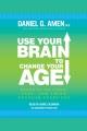 Use your brain to change your age [secrets to look, feel, and think younger every day]  Cover Image