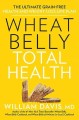Wheat belly total health : the ultimate grain-free health and weight-loss plan  Cover Image