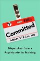 Committed : dispatches from a psychiatrist in training  Cover Image