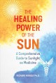 The healing power of the sun : a comprehensive guide to sunlight as medicine  Cover Image